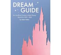 Dream Guide: An Unofficial Guide to Walt Disney World for 2025 - 2026: 4 (Dream Guide: An Unofficial Guide to Walt Disney World)