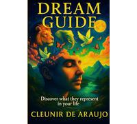 Dream Guide Discover what they represent in your life: Interpreting the Hidden Language of Dreams