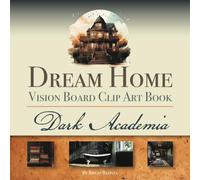 Dream Home Vision Board Clip Art Book | Dark Academia: 200+ Interior Decorating Ideas Design Inspiration Moodboard Style Manifestation Pictures
