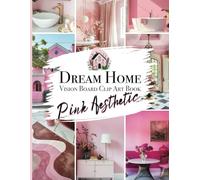 Dream Home Vision Board Clip Art Book | Pink Aesthetic: Interior Decorating Ideas Design Inspiration Style Manifestation Pictures for Moodboard & Collage