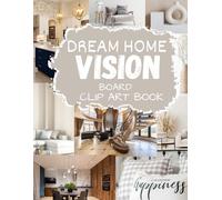 Dream Home Vision Board Clip Art Book: Stylebook for Your Best Year Yet Powerful Pictures, Words and Affirmations |Color Palettes to Design Your Future House