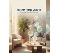 Dream Home Visions: Designing Your Ideal Sanctuary