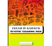 DREAM IN RAINBOW - REVERSE COLOURING BOOK: Vibrant Watercolor Backgrounds to Inspire Your Lines, Patterns, and Playful Creativity
