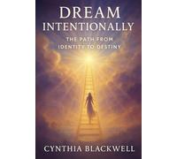 Dream Intentionally: The Path from Identity to Destiny