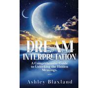 Dream Interpretation: A Comprehensive Guide to Unlocking the Hidden Meanings