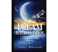 Dream Interpretation: A Comprehensive Guide to Unlocking the Hidden Meanings