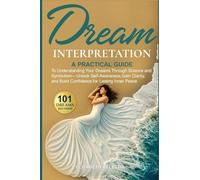 Dream Interpretation: A Practical Guide to Understand Your Dreams Through Science and Symbolism - Unlock Self-Awareness, Gain Clarity, and Build Confidence for Lasting Inner Peace
