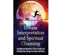 Dream Interpretation and Spiritual Cleansing: Unveiling the Mysteries of Your Psyche and Purifying Your Energy for Clarity and Peace