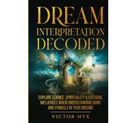 Dream Interpretation Decoded: Explore Science, Spirituality & Cultural Influences When Understanding Signs and Symbols in Your Dreams