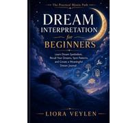 Dream Interpretation for Beginners: How to Remember Your Dreams, Explore Their Symbols, and Create a Meaningful Dream Journal (The Practical Mystic Path)