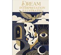 Dream Interpretation Illustrated: 300 Dream Symbols & Scenarios Explained: A Visual Guide to Meanings, Messages & Spiritual Insight: A Dream ... Decoded (Paths Through the Dreamworld)