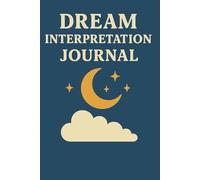 Dream Interpretation Journal: A Thoughtful Companion to Record Dreams, Track Patterns, Explore Emotions, and Unlock Deeper Insights While Reflecting on Your Subconscious Mind
