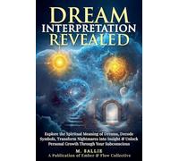 Dream Interpretation Revealed: Explore the Spiritual Meaning of Dreams, Decode Symbols, Transform Nightmares into Insight, & Unlock Personal Growth Through Your Subconscious
