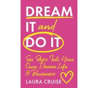 Dream it and Do it: Six Steps Into Your Own Dream Life and Business