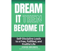 DREAM IT BECOME IT: Self-Discipline Leads To A Free, Fulfilled, And Fruitful Life