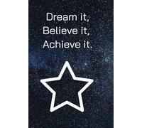 Dream it, Believe it, Achieve it