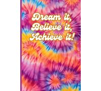 Dream It, Believe It, Achieve It!