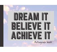 Dream It Believe It Achieve It: Autograph Book | Signatures Scrapbook | Celebrity Autograph Book | For Kids and Adult | Blank Unlined Space | With ... for Autograph Hunters |Keepsake Memory Book