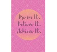 Dream It. Believe It. Achieve It: Motivational Notebook, Journal, Diary, Inspirational Notebooks (110 Pages, Blank, 6 x 9)