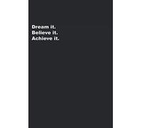 Dream it. Believe it. Achieve it.: motivational quote success notebook journal