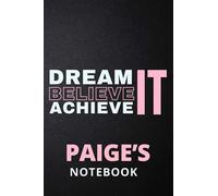 Dream It Believe It Achieve It Paige's Notebook: Personalised Motivational Journal Notebook for Girls Named Paige. (Custom Name Journal, Blank ... 110 Pages Pink Theme Cover(Paige Notebook)