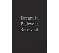 Dream It Believe It Receive It Motivational Journal:120 Motivational Quotes for Daily: Minimalist Lined Notebook & Perfect Gift for Daily Motivation, ... Office Use, Gifts for her, Gifts for him