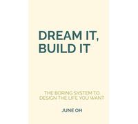 Dream It, Build It: The Boring System to Design the Life You Want