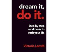 Dream it, Do it - Step-by-Step Workbook to Rock Your Life: A practical guide to manifesting the life you dream of - attracting abundance and fulfillment along the way