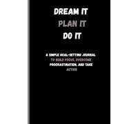 Dream It. Plan It. Do It.: A Simple Goal-Setting Journal to Build Focus, Overcome Procrastination, and Take Action.