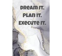 Dream It. Plan It. Execute It.: Daily Journal for Goals, Productivity, and Success