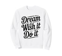 Dream It Wish It Do It Motivational Quote Sweatshirt