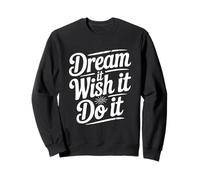 Dream It Wish It Do It Motivational Quote Sweatshirt