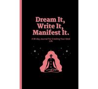 Dream It, Write It, Manifest It: A 90-day Journal For Creating Your Ideal Life