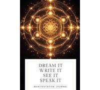 DREAM IT. WRITE IT. SEE IT. SPEAK IT.: Manifestation Journal