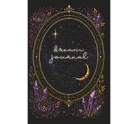 Dream Journal: A Beautiful 100-Page Notebook to Record Dreams, Explore Symbols, Strengthen Intuition & Inspire Self-Discovery