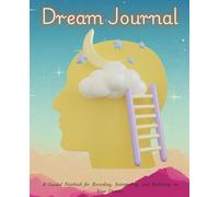 Dream Journal: A Guided Notebook for Recording, Interpreting, and Reflecting on Your Dreams