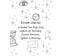 Dream Journal: A Guided Two-Page Daily Logbook for Recording Dreams, Emotions, Symbols & Meanings: A 75-Entry Dream Log to Improve Recall, Track Patterns, and Explore Your Subconscious