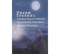Dream Journal: Capture, Reflect & Decode Your Dreams for Clarity and Self-Discovery