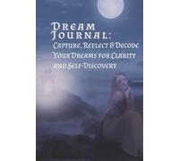 Dream Journal: Capture, Reflect & Decode Your Dreams for Clarity and Self-Discovery
