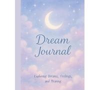 Dream Journal: Exploring Dreams, Feelings, and Meaning
