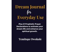 Dream Journal for Everyday Use: Plus 21 Prophetic Prayer Declarations to activate your dream life and enhance your spiritual growth.
