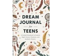 Dream Journal for Teens: A Guided Notebook to Explore Night Visions, Emotions, and Symbolic Dreams