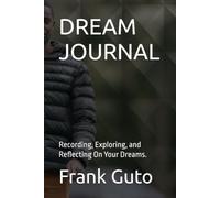 DREAM JOURNAL: Recording, Exploring, and Reflecting On Your Dreams.