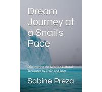 Dream Journey at a Snail's Pace: Discovering the World's Natural Treasures by Train and Boat