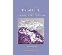 Dream Life: A Re-examination of the Psychoanalytical Theory and Technique: A Re-examination of the Psychoanalytic Theory and Technique