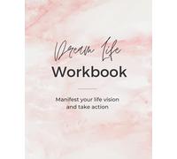 Dream Life Workbook: Manifest your life vision and take action