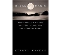 Dream Magic: Night Spells and Rituals for Love, Prosperity and Personal Power by Sirona Knight (2000-09-19)