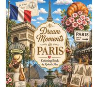 Dream Moments in Paris - Coloring Book For Adults: A Beautiful Paris Coloring Book Featuring Iconic Landmarks, Charming Cafés, Romantic Streets, ... and Creativity (Dream Moments Collection)
