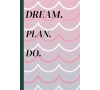 DREAM. PLAN. DO.: Inspirational Notebook for Goal-Setters & Go-Getters (6×9"). Motivational Lined Journal for Daily Planning, Ideas, and Reflection