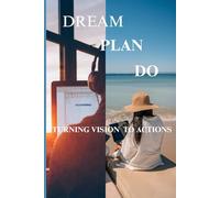 DREAM PLAN DO: Turning vision into Action